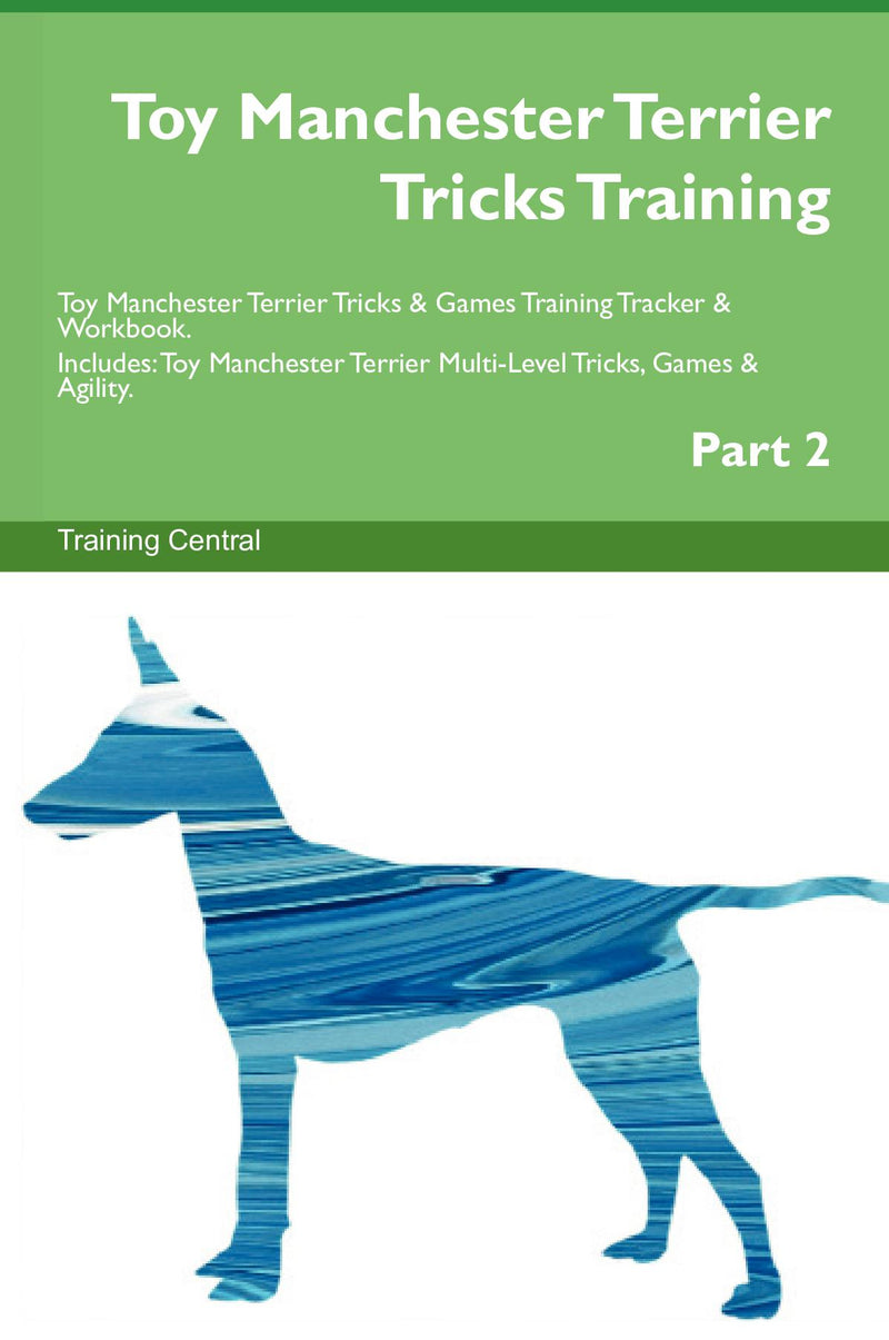 Toy Manchester Terrier Tricks Training Toy Manchester Terrier Tricks & Games Training Tracker & Workbook.  Includes: Toy Manchester Terrier Multi-Level Tricks, Games & Agility. Part 2
