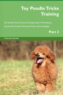 Toy Poodle Tricks Training Toy Poodle Tricks & Games Training Tracker & Workbook.  Includes: Toy Poodle Multi-Level Tricks, Games & Agility. Part 2