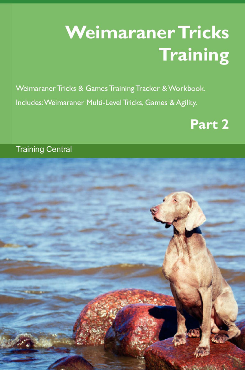 Weimaraner Tricks Training Weimaraner Tricks & Games Training Tracker & Workbook.  Includes: Weimaraner Multi-Level Tricks, Games & Agility. Part 2