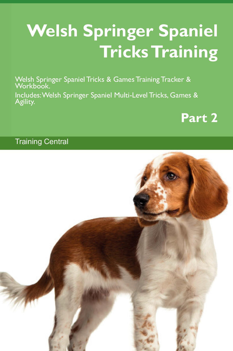 Welsh Springer Spaniel Tricks Training Welsh Springer Spaniel Tricks & Games Training Tracker & Workbook.  Includes: Welsh Springer Spaniel Multi-Level Tricks, Games & Agility. Part 2
