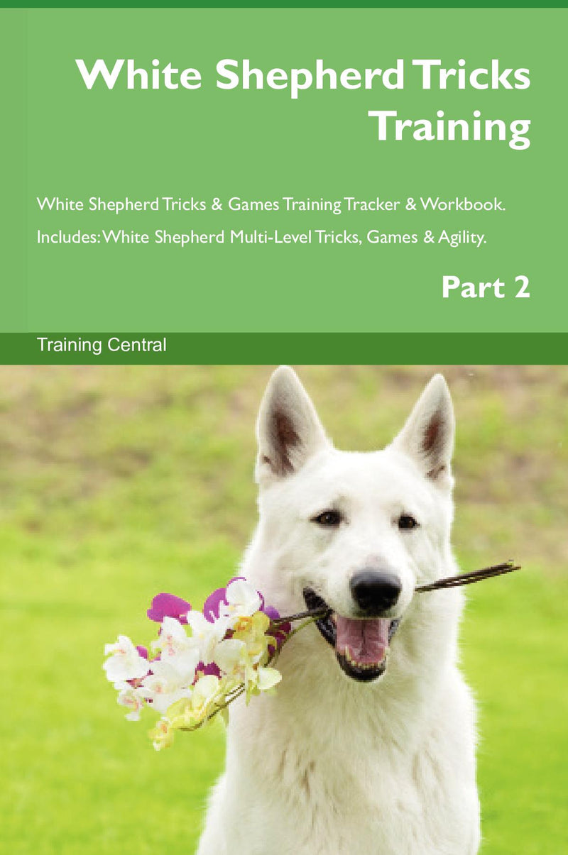 White Shepherd Tricks Training White Shepherd Tricks & Games Training Tracker & Workbook.  Includes: White Shepherd Multi-Level Tricks, Games & Agility. Part 2