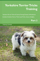 Yorkshire Terrier Tricks Training Yorkshire Terrier Tricks & Games Training Tracker & Workbook.  Includes: Yorkshire Terrier Multi-Level Tricks, Games & Agility. Part 2