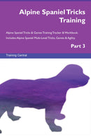 Alpine Spaniel Tricks Training Alpine Spaniel Tricks & Games Training Tracker & Workbook.  Includes: Alpine Spaniel Multi-Level Tricks, Games & Agility. Part 3