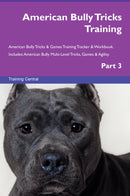 American Bully Tricks Training American Bully Tricks & Games Training Tracker & Workbook.  Includes: American Bully Multi-Level Tricks, Games & Agility. Part 3