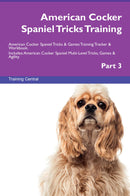 American Cocker Spaniel Tricks Training American Cocker Spaniel Tricks & Games Training Tracker & Workbook.  Includes: American Cocker Spaniel Multi-Level Tricks, Games & Agility. Part 3
