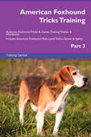 American Foxhound Tricks Training American Foxhound Tricks & Games Training Tracker & Workbook.  Includes: American Foxhound Multi-Level Tricks, Games & Agility. Part 3