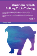 American French Bulldog Tricks Training American French Bulldog Tricks & Games Training Tracker & Workbook.  Includes: American French Bulldog Multi-Level Tricks, Games & Agility. Part 3