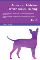 American Hairless Terrier Tricks Training American Hairless Terrier Tricks & Games Training Tracker & Workbook.  Includes: American Hairless Terrier Multi-Level Tricks, Games & Agility. Part 3