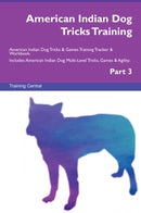 American Indian Dog Tricks Training American Indian Dog Tricks & Games Training Tracker & Workbook.  Includes: American Indian Dog Multi-Level Tricks, Games & Agility. Part 3
