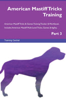 American Mastiff Tricks Training American Mastiff Tricks & Games Training Tracker & Workbook.  Includes: American Mastiff Multi-Level Tricks, Games & Agility. Part 3