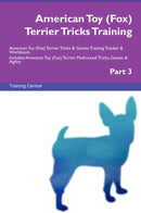American Toy (Fox) Terrier Tricks Training American Toy (Fox) Terrier Tricks & Games Training Tracker & Workbook.  Includes: American Toy (Fox) Terrier Multi-Level Tricks, Games & Agility. Part 3