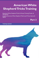 American White Shepherd Tricks Training American White Shepherd Tricks & Games Training Tracker & Workbook.  Includes: American White Shepherd Multi-Level Tricks, Games & Agility. Part 3