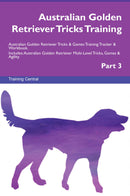 Australian Golden Retriever Tricks Training Australian Golden Retriever Tricks & Games Training Tracker & Workbook.  Includes: Australian Golden Retriever Multi-Level Tricks, Games & Agility. Part 3