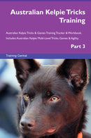 Australian Kelpie Tricks Training Australian Kelpie Tricks & Games Training Tracker & Workbook.  Includes: Australian Kelpie Multi-Level Tricks, Games & Agility. Part 3