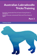 Australian Labradoodle Tricks Training Australian Labradoodle Tricks & Games Training Tracker & Workbook.  Includes: Australian Labradoodle Multi-Level Tricks, Games & Agility. Part 3