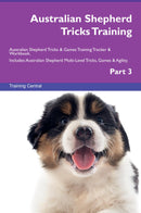 Australian Shepherd Tricks Training Australian Shepherd Tricks & Games Training Tracker & Workbook.  Includes: Australian Shepherd Multi-Level Tricks, Games & Agility. Part 3