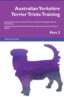 Australian Yorkshire Terrier Tricks Training Australian Yorkshire Terrier Tricks & Games Training Tracker & Workbook.  Includes: Australian Yorkshire Terrier Multi-Level Tricks, Games & Agility. Part 3