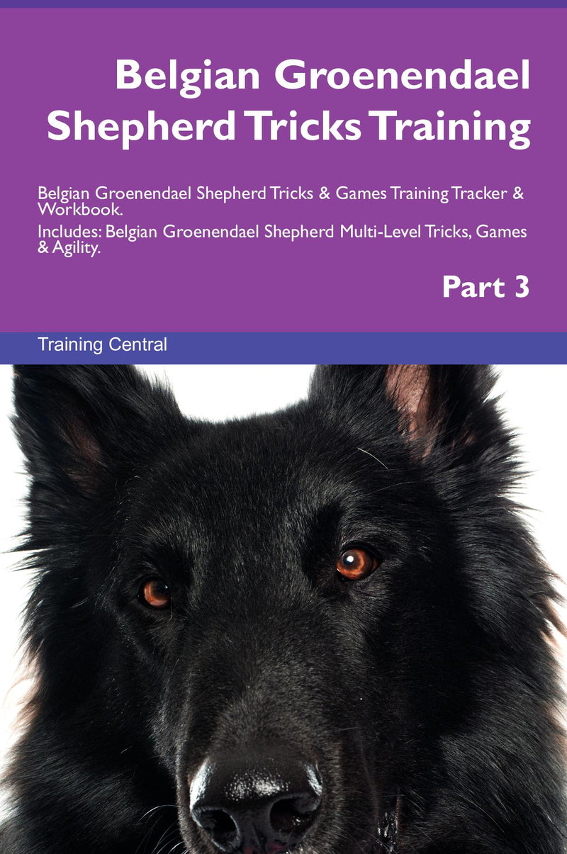 Belgian Groenendael Shepherd Tricks Training Belgian Groenendael Shepherd Tricks & Games Training Tracker & Workbook.  Includes: Belgian Groenendael Shepherd Multi-Level Tricks, Games & Agility. Part 3