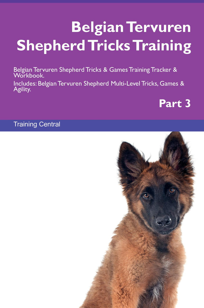 Belgian Tervuren Shepherd Tricks Training Belgian Tervuren Shepherd Tricks & Games Training Tracker & Workbook.  Includes: Belgian Tervuren Shepherd Multi-Level Tricks, Games & Agility. Part 3