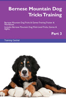 Bernese Mountain Dog Tricks Training Bernese Mountain Dog Tricks & Games Training Tracker & Workbook.  Includes: Bernese Mountain Dog Multi-Level Tricks, Games & Agility. Part 3