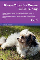 Biewer Yorkshire Terrier Tricks Training Biewer Yorkshire Terrier Tricks & Games Training Tracker & Workbook.  Includes: Biewer Yorkshire Terrier Multi-Level Tricks, Games & Agility. Part 3