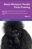 Black Miniature Poodle Tricks Training Black Miniature Poodle Tricks & Games Training Tracker & Workbook.  Includes: Black Miniature Poodle Multi-Level Tricks, Games & Agility. Part 3