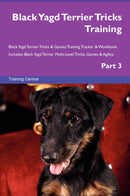 Black Yagd Terrier Tricks Training Black Yagd Terrier Tricks & Games Training Tracker & Workbook.  Includes: Black Yagd Terrier Multi-Level Tricks, Games & Agility. Part 3