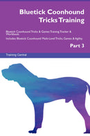 Bluetick Coonhound Tricks Training Bluetick Coonhound Tricks & Games Training Tracker & Workbook.  Includes: Bluetick Coonhound Multi-Level Tricks, Games & Agility. Part 3