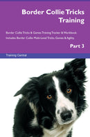 Border Collie Tricks Training Border Collie Tricks & Games Training Tracker & Workbook.  Includes: Border Collie Multi-Level Tricks, Games & Agility. Part 3