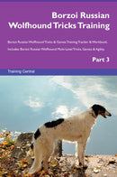 Borzoi Russian Wolfhound Tricks Training Borzoi Russian Wolfhound Tricks & Games Training Tracker & Workbook.  Includes: Borzoi Russian Wolfhound Multi-Level Tricks, Games & Agility. Part 3