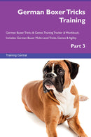 German Boxer Tricks Training German Boxer Tricks & Games Training Tracker & Workbook.  Includes: German Boxer Multi-Level Tricks, Games & Agility. Part 3