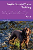 Boykin Spaniel Tricks Training Boykin Spaniel Tricks & Games Training Tracker & Workbook.  Includes: Boykin Spaniel Multi-Level Tricks, Games & Agility. Part 3