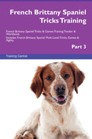 French Brittany Spaniel Tricks Training French Brittany Spaniel Tricks & Games Training Tracker & Workbook.  Includes: French Brittany Spaniel Multi-Level Tricks, Games & Agility. Part 3