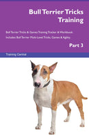 Bull Terrier Tricks Training Bull Terrier Tricks & Games Training Tracker & Workbook.  Includes: Bull Terrier Multi-Level Tricks, Games & Agility. Part 3