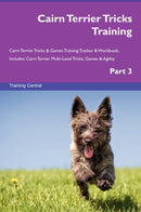 Cairn Terrier Tricks Training Cairn Terrier Tricks & Games Training Tracker & Workbook.  Includes: Cairn Terrier Multi-Level Tricks, Games & Agility. Part 3