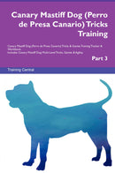 Canary Mastiff Dog (Perro de Presa Canario) Tricks Training Canary Mastiff Dog (Perro de Presa Canario) Tricks & Games Training Tracker & Workbook.  Includes: Canary Mastiff Dog Multi-Level Tricks, Games & Agility. Part 3