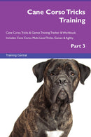 Cane Corso Tricks Training Cane Corso Tricks & Games Training Tracker & Workbook.  Includes: Cane Corso Multi-Level Tricks, Games & Agility. Part 3