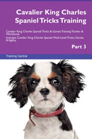 Cavalier King Charles Spaniel Tricks Training Cavalier King Charles Spaniel Tricks & Games Training Tracker & Workbook.  Includes: Cavalier King Charles Spaniel Multi-Level Tricks, Games & Agility. Part 3