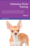 Chihuahua Tricks Training Chihuahua Tricks & Games Training Tracker & Workbook.  Includes: Chihuahua Multi-Level Tricks, Games & Agility. Part 3
