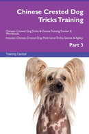 Chinese Crested Dog Tricks Training Chinese Crested Dog Tricks & Games Training Tracker & Workbook.  Includes: Chinese Crested Dog Multi-Level Tricks, Games & Agility. Part 3