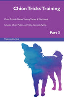 Chion Tricks Training Chion Tricks & Games Training Tracker & Workbook.  Includes: Chion Multi-Level Tricks, Games & Agility. Part 3