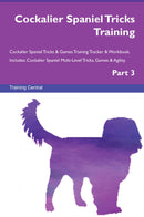 Cockalier Spaniel Tricks Training Cockalier Spaniel Tricks & Games Training Tracker & Workbook.  Includes: Cockalier Spaniel Multi-Level Tricks, Games & Agility. Part 3