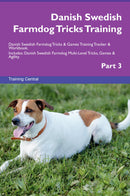 Danish Swedish Farmdog Tricks Training Danish Swedish Farmdog Tricks & Games Training Tracker & Workbook.  Includes: Danish Swedish Farmdog Multi-Level Tricks, Games & Agility. Part 3