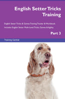 English Setter Tricks Training English Setter Tricks & Games Training Tracker & Workbook.  Includes: English Setter Multi-Level Tricks, Games & Agility. Part 3