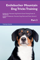 Entlebucher Mountain Dog Tricks Training Entlebucher Mountain Dog Tricks & Games Training Tracker & Workbook.  Includes: Entlebucher Mountain Dog Multi-Level Tricks, Games & Agility. Part 3