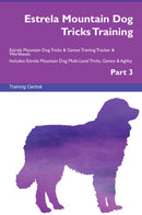Estrela Mountain Dog Tricks Training Estrela Mountain Dog Tricks & Games Training Tracker & Workbook.  Includes: Estrela Mountain Dog Multi-Level Tricks, Games & Agility. Part 3