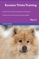 Eurasier Tricks Training Eurasier Tricks & Games Training Tracker & Workbook.  Includes: Eurasier Multi-Level Tricks, Games & Agility. Part 3