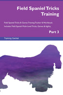 Field Spaniel Tricks Training Field Spaniel Tricks & Games Training Tracker & Workbook.  Includes: Field Spaniel Multi-Level Tricks, Games & Agility. Part 3