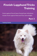 Finnish Lapphund Tricks Training Finnish Lapphund Tricks & Games Training Tracker & Workbook.  Includes: Finnish Lapphund Multi-Level Tricks, Games & Agility. Part 3