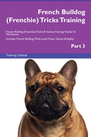 French Bulldog (Frenchie) Tricks Training French Bulldog (Frenchie) Tricks & Games Training Tracker & Workbook.  Includes: French Bulldog Multi-Level Tricks, Games & Agility. Part 3